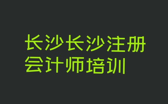 十大2024年9月长沙岳麓区cpa培训班排名一览表排行榜