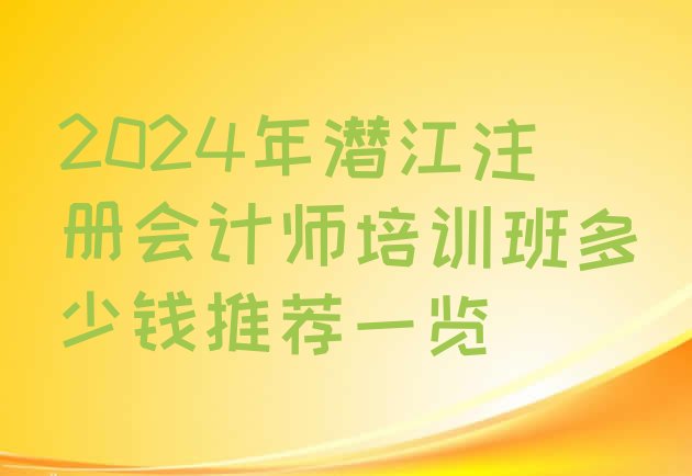 十大2024年潜江注册会计师培训班多少钱推荐一览排行榜