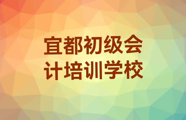 十大宜都报初级会计培训班有必要吗名单更新汇总排行榜