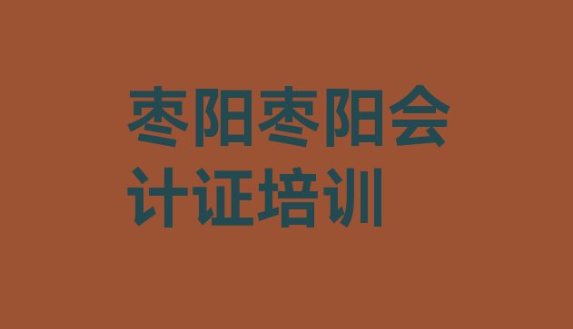 十大2024年10月枣阳有没有会计从业资格证培训班(枣阳会计从业资格证辅导培训机构哪个好一点儿)排行榜