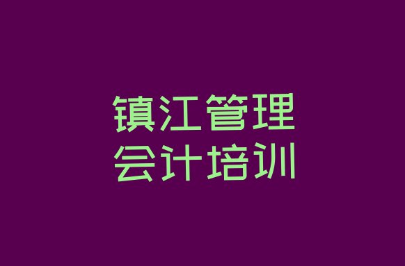 十大2024年镇江丹徒区管理会计培训辅导收费标准是多少(镇江丹徒区管理会计培训内容介绍)排行榜