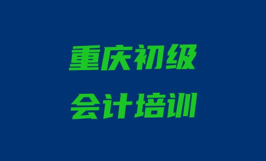 十大重庆初级会计培训学校学费多少钱啊推荐一览排行榜