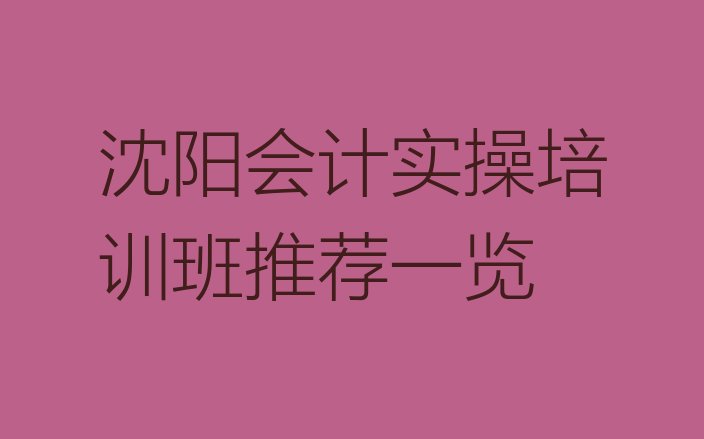 十大沈阳会计实操培训班推荐一览排行榜